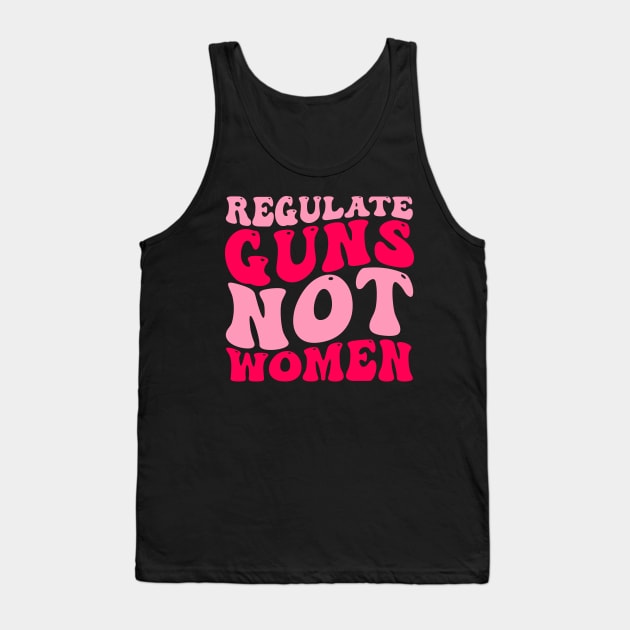 Regulate Guns Not Women Pro-Choice Women's Rights Funny Tank Top by weirdboy